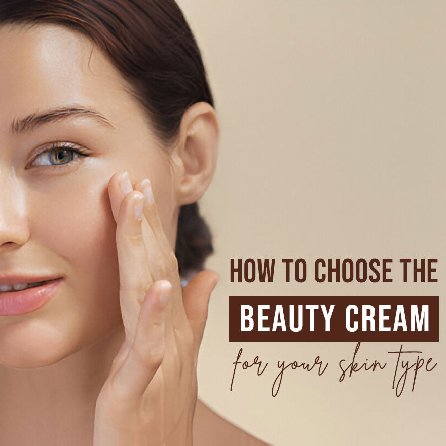 How to Choose the Right Beauty Cream for Your Skin Type